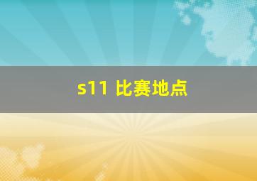 s11 比赛地点